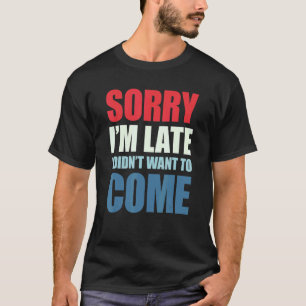 Förlåt att jag är sen att jag inte ville Kom T Shirt