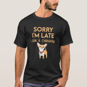 Förlåt att jag är sen att jag såg en Chihuahua Tas T Shirt