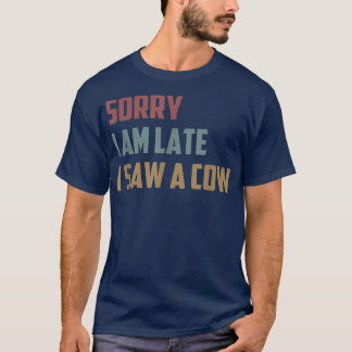 Förlåt att jag är sen att jag såg en Cow Funny Far T Shirt