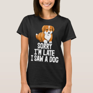 Förlåt att jag är sen att jag såg en Hund-funny Wo T Shirt