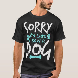 Förlåt att jag är sen att jag såg en Hund Pet Hund T Shirt