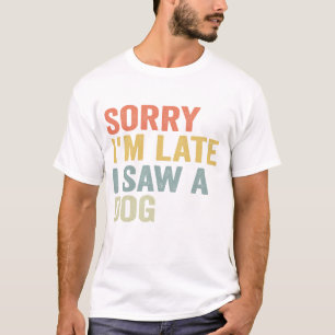 Förlåt att jag är sen att jag såg en Hund Pet Vint T Shirt