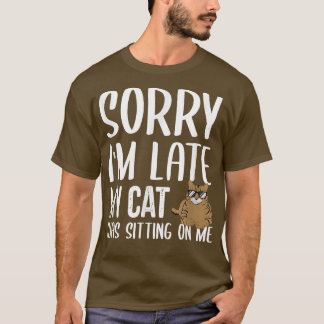 Förlåt att jag är sen att jag var Sitta på Cat Lov T Shirt