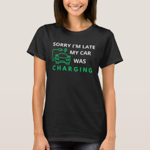 Förlåt att jag är sen att min bil laddade EV Elect T Shirt