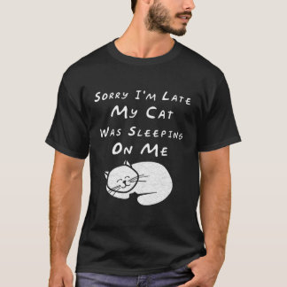 Förlåt att jag är sen att mitt katt somnar på mig. t shirt
