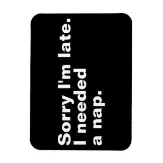 Förlåt att jag är sen. Jag behövde en tupplur. Magnet