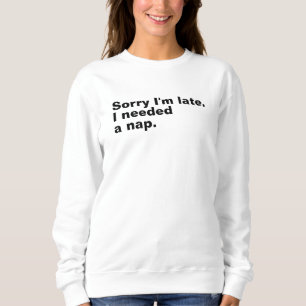 Förlåt att jag är sen. Jag behövde en tupplur. T Shirt