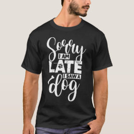 Förlåt att jag är sen jag såg en hund t shirt