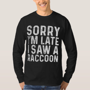 Förlåt att jag är sen jag såg en Raccoon Sarcastic T Shirt