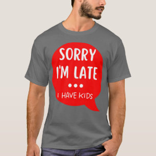 Förlåt att jag är sen med att jag har barn som är t shirt
