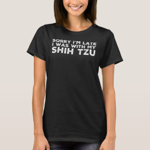 Förlåt att jag är sen med min Shih Tzu T Shirt