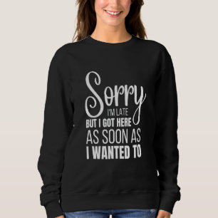 Förlåt att jag är sen, men jag Har här så fort jag T Shirt