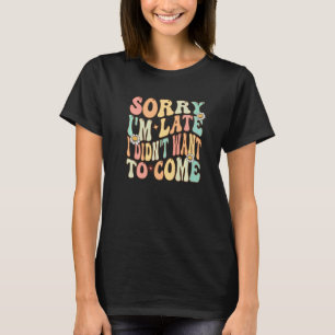 Förlåt att jag är sen, men jag ville inte Kom Ord T Shirt