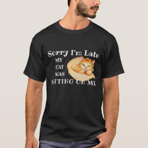 Förlåt att jag är sen, min katt var Sitta på m T Shirt