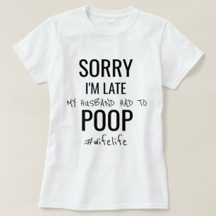 Förlåt att jag är sen, min make var tvungen t shirt