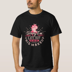 Förlåt att jag är sen på grund av makeup t shirt