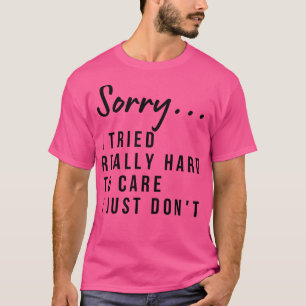 Förlåt att jag försökte göra Verkligen svår den hä T Shirt