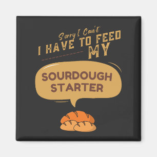 Förlåt att jag inte behöver Mata min sourdough Sta Magnet