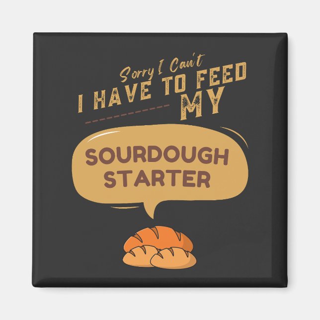 Förlåt att jag inte behöver Mata min sourdough Sta Magnet (Framsidan)