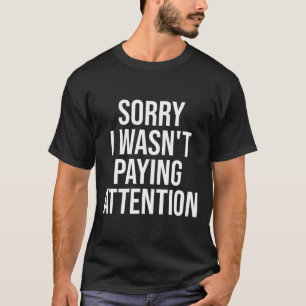 Förlåt att jag inte Betalade Attention Roligt Adhd T Shirt