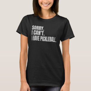Förlåt att jag inte kan ha Pickleball Pickleball P T Shirt