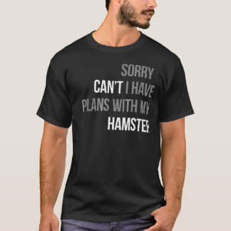 Förlåt att jag inte kan ha planer med min hamster t shirt