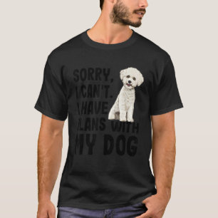 Förlåt att jag inte kan ha planer med mina bichons t shirt