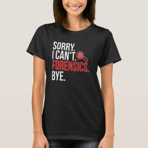 Förlåt att jag inte kan kriminalteknisk vetenskap t shirt