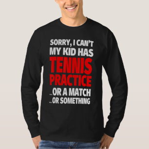 Förlåt att jag inte kan mitt barn har tennis Pract T Shirt
