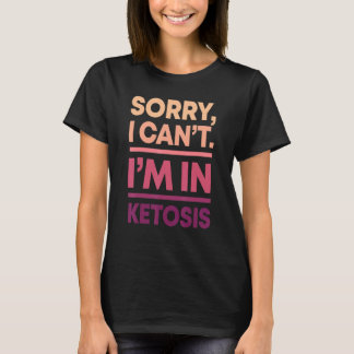 Förlåt att jag inte kan vara i Ketosis Keto Diet K T Shirt