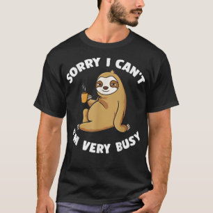 Förlåt att jag inte kan vara så upptagen som Sloth T Shirt