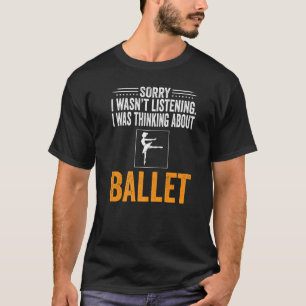 Förlåt att jag inte lyssnade på Ballet Dan. T Shirt