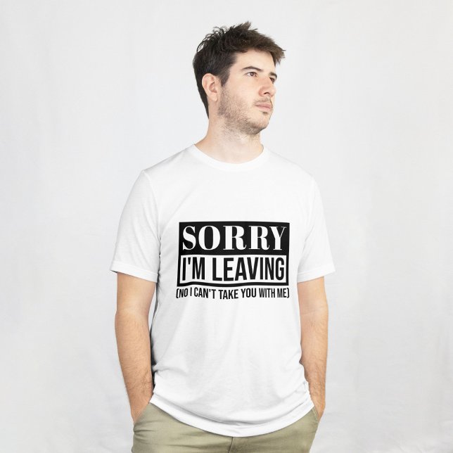 Förlåt att jag Lämnar - Lustigt Sarcastic Quote De T Shirt (sorry im leaving, leaving quote, sarcastic leaving, no i can’t take you with me, funny leaving, good)