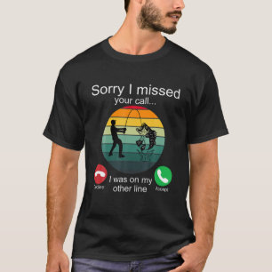 Förlåt att jag missade ditt samtal Fiskerman-gå T Shirt