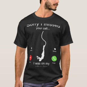 Förlåt att jag missade ditt samtal. Jag var på min T Shirt
