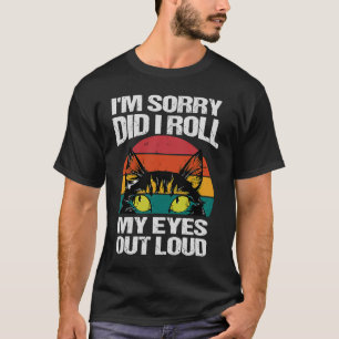 Förlåt att jag rullade upp min ögon högt. t shirt