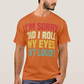 Förlåt att jag rullade upp min ögon. t shirt