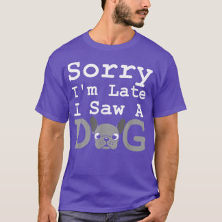 Förlåt att jag sent såg en Hund-Fransk-bulldog T Shirt