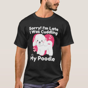 Förlåt att jag var sen med min Pudel Cute. T Shirt