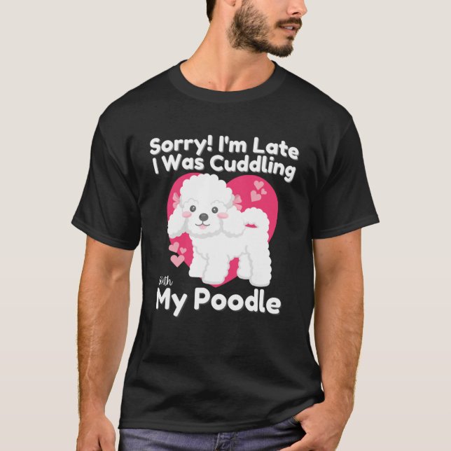 Förlåt att jag var sen med min Pudel Cute. T Shirt (Framsida)