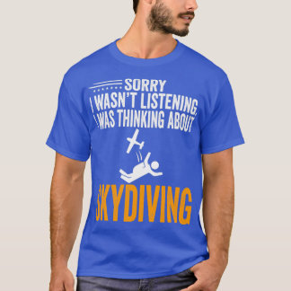 Förlåt att jag Wasnx27t lyssnade på Skydivin T Shirt