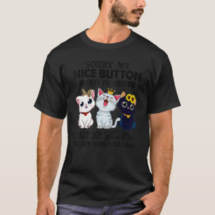 Förlåt att min trevliga knapp är ur ordning t shirt