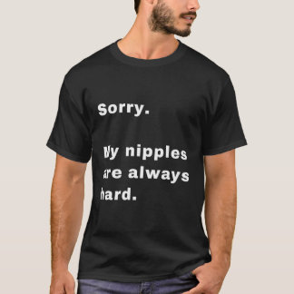 Förlåt att mina nipplar alltid är hårda t shirt