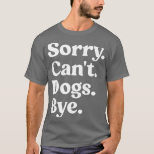 Förlåt Cant Hundar Adjö Shirt Rolig hund Älskare T