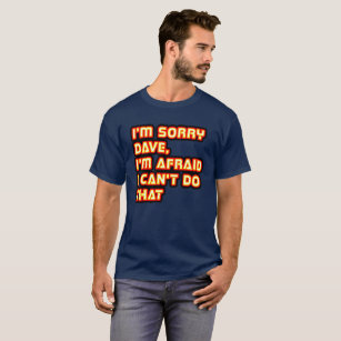 Förlåt Dave, jag är rädd att jag inte kan göra det T Shirt