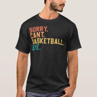 Förlåt. Det går inte. Basketboll. Hej då. Funny Ba T Shirt