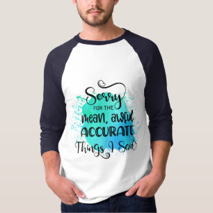 Förlåt för elaket, hemska ACCURATE sak jag sa T Shirt