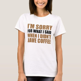 Förlåt för vad jag sa inget kaffe t-shirt