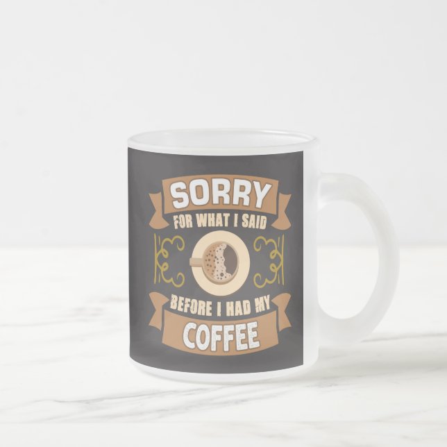 Förlåt för vad jag sa innan jag fick mitt kaffe frostad glasmugg (Höger)