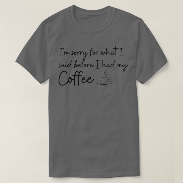 Förlåt för vad jag sa innan jag fick mitt kaffe t shirt (Design framsida)